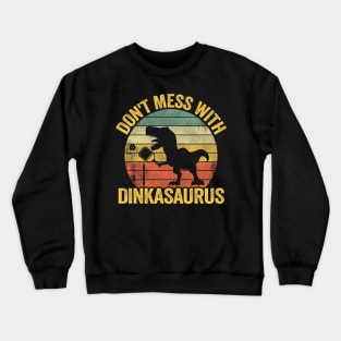 Don't Mess With Dinkasaurus Dinosaur Pickle Ball Pickleball Crewneck Sweatshirt